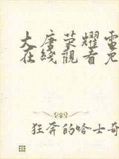 大唐荣耀电视剧在线观看免费高清