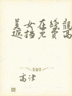 美女在线观看无遮挡免费高清完整版在线观看