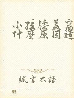 小孩膝盖窝疼是什么原因造成的封面