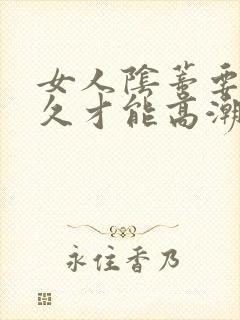 女人阴蒂要舔多久才能高潮