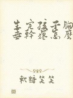 生完孩子胸部下垂干瘪怎么办