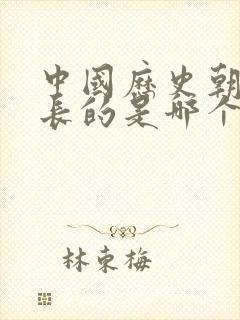 中国历史朝代最长的是哪个朝代