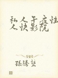 私人午夜性爽成人快影院