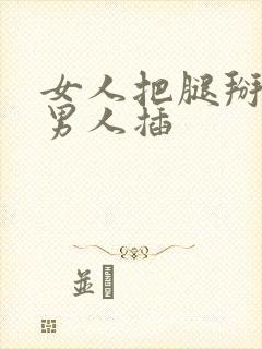 女人把腿掰开给男人插