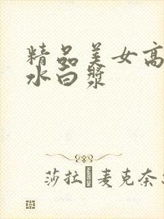 精品美女高潮喷水白浆