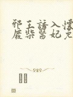 邪王诱入怀嗜宠废柴医妃免费阅读全文