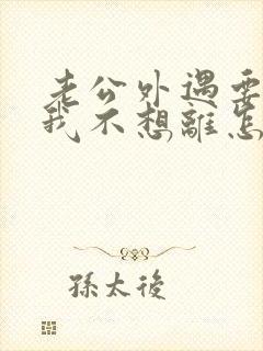 老公外遇要离婚我不想离怎么办