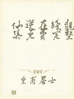 仙逆在线观看全集免费完整版高清