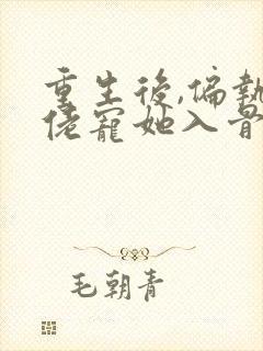 重生后,偏执大佬宠她入骨