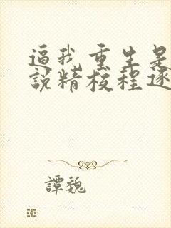 逼我重生是吧小说精校程逐