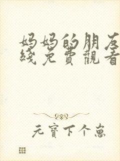 妈妈的朋友.在线免费观看