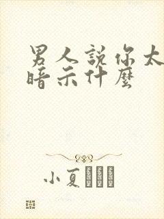 男人说你太闲了暗示什么