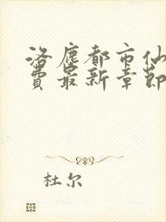 洛尘都市仙尊免费最新章节