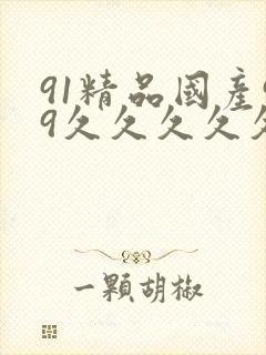 91精品国产99久久久久久