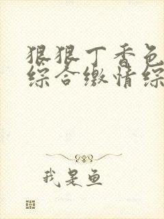 狠狠丁香色婷婷综合缴情综