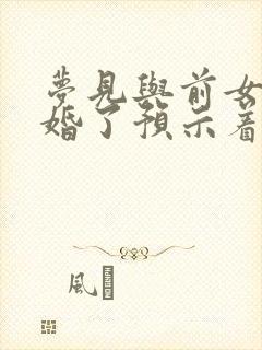 梦见与前女友结婚了预示着什么