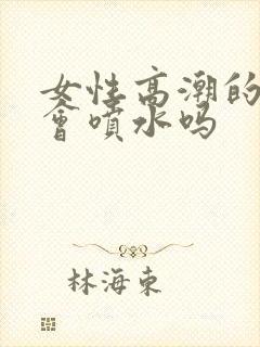 女性高潮的时候会喷水吗