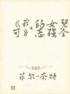 《我的女儿叫小可》志强全文阅读