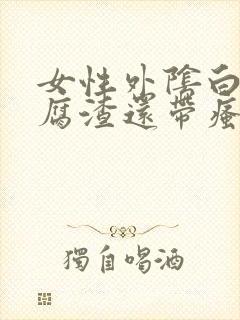 女性外阴白色豆腐渣还带瘙痒