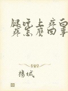 腿晚上疼白天不疼怎么回事