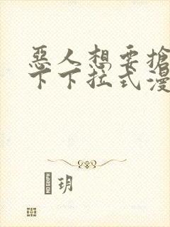 恶人想要抢救一下下拉式漫画免费