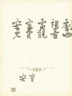 安家电视剧全集免费观看西瓜