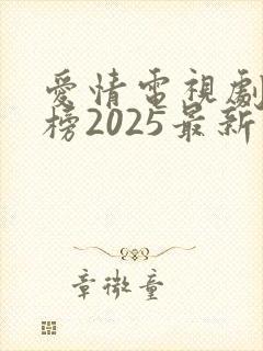 爱情电视剧排行榜2025最新热播剧