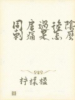 同房过后阴道口刺痛是怎么回事