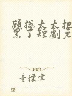 顾总太太把你拉黑了短剧免费观看完整王格格