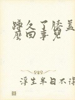 蹲久了膝盖疼怎么回事儿