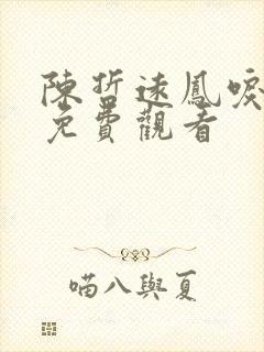 陈哲远凤唳九天免费观看