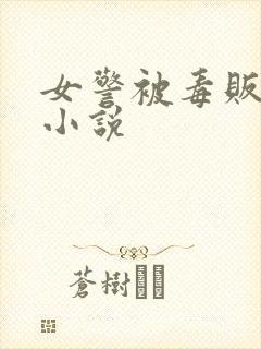 女警被毒贩调教小说