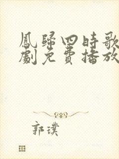 凤归四时歌电视剧免费播放