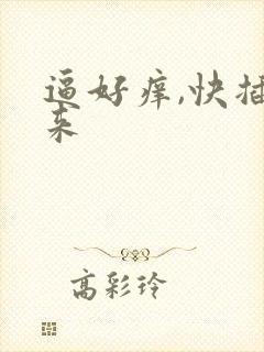 逼好痒,快插进来