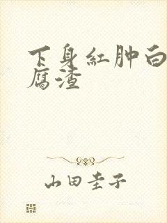 下身红肿白带豆腐渣