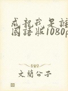 成龙我是谁高清国语版1080p
