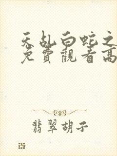 天乩白蛇之传说免费观看高清