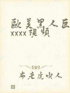 欧美黑人巨大xxxxx视频