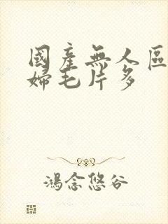 国产无人区码熟妇毛片多