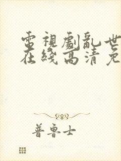 电视剧乱世三义在线高清免费观看