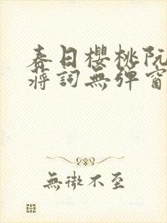 春日樱桃阮圆圆蒋词无弹窗笔趣阁