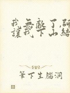 我无敌了,师父让我下山结婚小说阅读全部封面