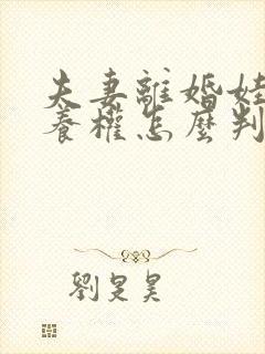 夫妻离婚娃儿抚养权怎么判定