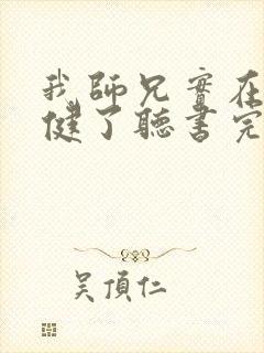 我师兄实在太稳健了听书完整版