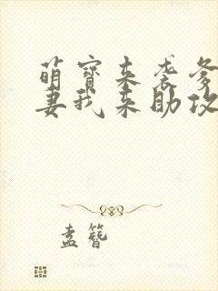 萌宝来袭爹地追妻我来助攻短剧