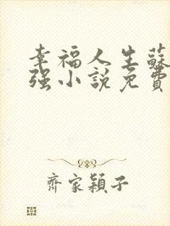 幸福人生苏玥马强小说免费阅读