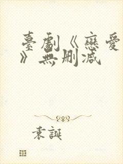 台剧《恋爱之瘾》无删减