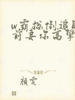 w霸总倒追财阀前妻你高攀不起》