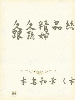 久久精品丝袜高跟熟妇