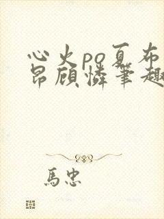 心火po夏布多昂顾怜笔趣阁